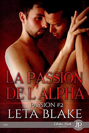 La passion de l'Alpha by Leta Blake
