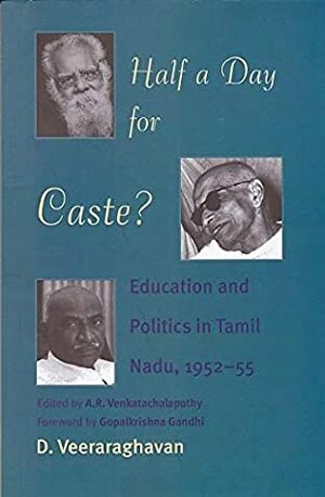 Half a Day For Caste? Education and Politics in Tamil Nadu, 1952–55 by D. Veeraraghavan