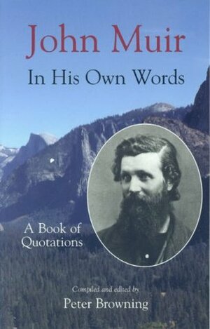 John Muir in His Own Words: A Book of Quotations by John Muir, Peter Browning