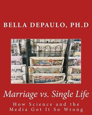 Marriage vs. Single Life: How Science and the Media Got It So Wrong by Bella DePaulo