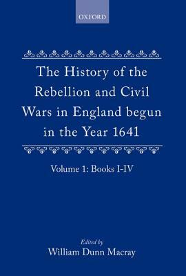The History of the Rebellion: And Civil Wars in England Begun in the Year 1641 by Edward Hyde Earl of Clarendon