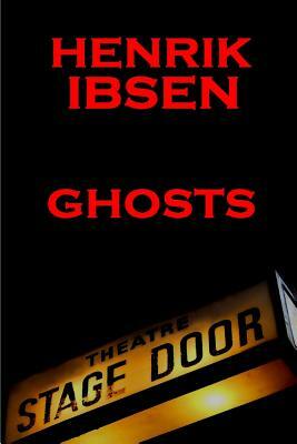 Henrik Ibsen - Ghosts: A Classic Play from the Father of Theatre by Henrik Ibsen