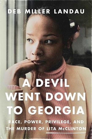 A Devil Went Down to Georgia: Race, Power, Privilege, and the Murder of Lita McClinton by Deb Miller Landau