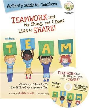 Teamwork Isn't My Thing, and I Don't Like to Share!: Classroom Ideas for Teaching the Skills of Working as a Team and Sharing [with Cdrom] (Teacher's by Julia Cook