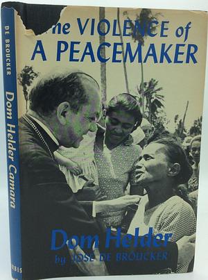 Dom Helder Camara: The Violence of a Peacemaker by Jose De Broucker, Herma Briffault