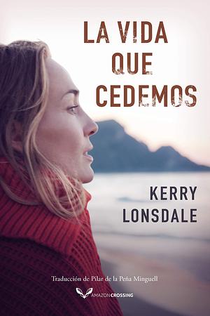 La vida que cedemos by Pilar de la Peña Minguell, Kerry Lonsdale