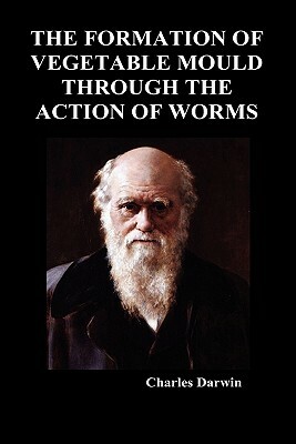 The Formation of Vegetable Mould Through the Action of Worms by Charles Darwin