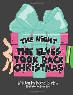 The Night the Elves Took Back Christmas by Lucas Silva, Rachel Burlew