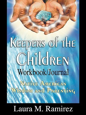 Keepers of the Children: Native American Wisdom and Parenting - Workbook/Journal by Laura M. Ramirez