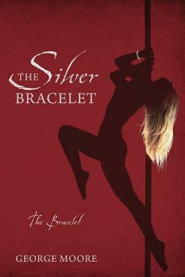 The Silver Bracelet: The Bracelet by George Moore