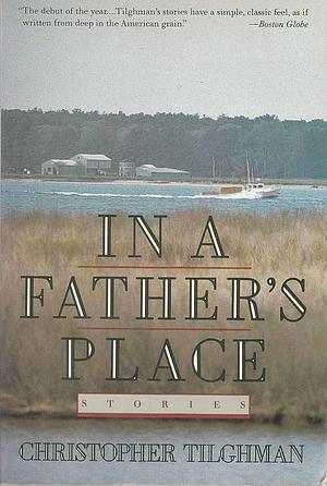 In a Father's Place: Stories by Christopher Tilghman, Christopher Tilghman