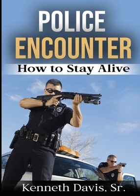 Police Encounter: How to Stay Alive by Kenneth Davis