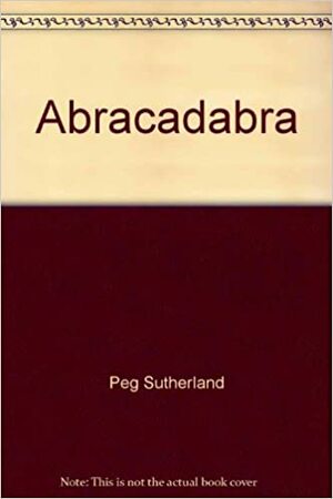 Abracadabra by Peg Sutherland
