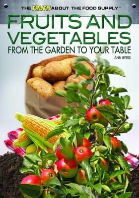 Fruits and Vegetables: From the Garden to Your Table by Ann Byers