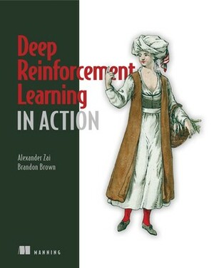 Deep Reinforcement Learning in Action by Brandon Brown, Alexander Zai