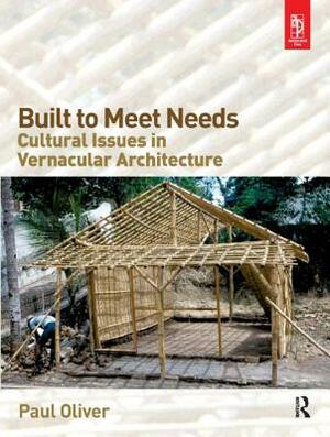 Built to Meet Needs: Cultural Issues in Vernacular Architecture by Paul Oliver