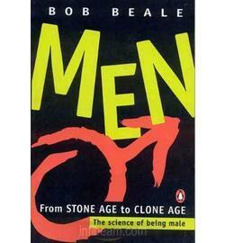 Men From Stone Age to Clone Age: The science Of Being Male by Bob Beale