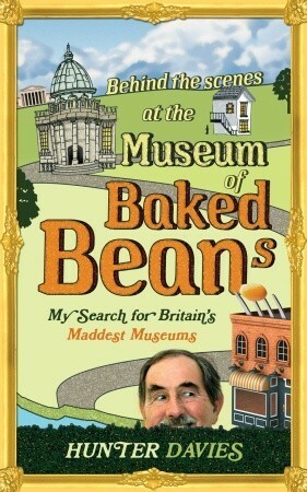 Behind the Scenes at the Museum of Baked Beans An Odd-ysey by Hunter Davies