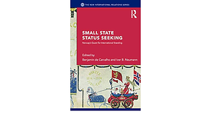 Small States and Status Seeking: Norway's Quest for International Standing by Benjamin de Carvalho, Iver B. Neumann