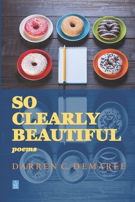 So Clearly Beautiful: Poems by Darren C. Demaree