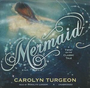 Mermaid: A Twist on the Classic Tale by Carolyn Turgeon