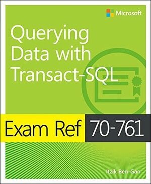 Exam Ref 70-761 Querying Data with Transact-SQL by Itzik Ben-Gan