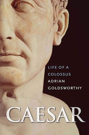 Caesar: Life of a Colossus by Adrian Goldsworthy