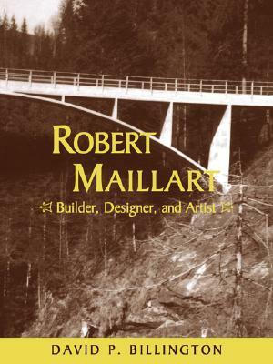 Robert Maillart: Builder, Designer, and Artist by David P. Billington