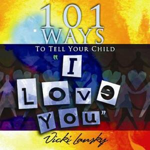 101 Ways to Tell Your Child "i Love You]]book Peddlers, The]bc]b102]12/02/2008]fam034000]100]8.95]]ip]tp]r]r]bopd]]]01/01/0001]p117]bopd by Vicki Lansky