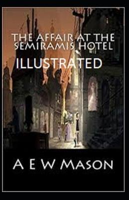 The Affair at the Semiramis Hotel Illustrated by A.E.W. Mason