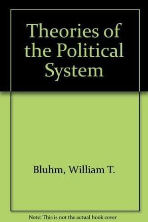 Theories of the Political System by William T. Bluhm