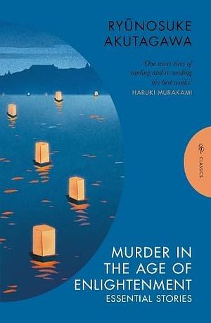 Murder in the Age of Enlightenment: Essential Stories by Ryūnosuke Akutagawa