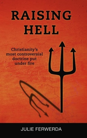 Raising Hell: Christianity's Most Controversial Doctrine Put Under Fire by Julie Ferwerda, Steve Ferwerda