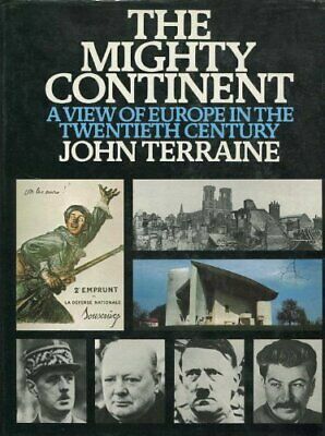 The Mighty Continent: A View Of Europe In The Twentieth Century by John Terraine