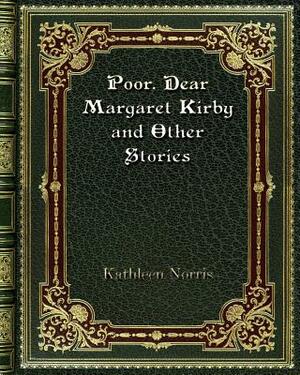 Poor. Dear Margaret Kirby and Other Stories by Kathleen Norris