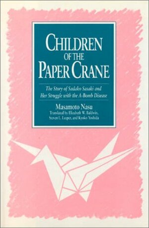 Children of the Paper Crane: The Story of Sadako Sasaki and Her Struggle with the A-Bomb Disease: The Story of Sadako Sasaki and Her Struggle with the A-Bomb Disease by Masamoto Nasu