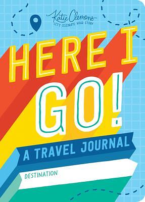 Here I Go!: A Kid's Travel Journal - Includes Awesome Activities for Road Trips, Family Vacations, Summer Camp, and More! by Katie Clemons, Katie Clemons