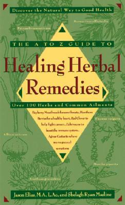 The A-Z Guide to Healing Herbal Remedies: Over 100 Herbs and Common Ailments by Jason Elias, Shelagh Masline