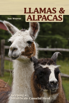 Llamas and Alpacas: Small-Scale Herding for Pleasure and Profit by Sue Weaver