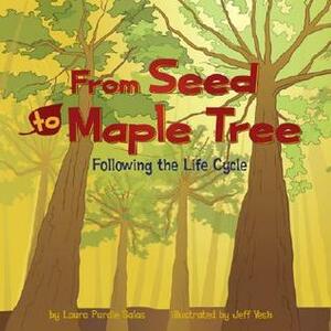 From Seed to Maple Tree: Following the Life Cycle by Laura Purdie Salas