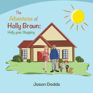 The Adventures of Holly Brown: Holly goes Shopping by Jason Dodds