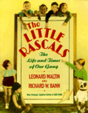 The Little Rascals: The Life and Times of Our Gang by Richard W. Bann, Leonard Maltin