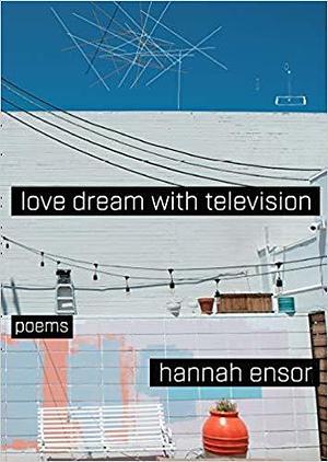 Love Dream With Television by Hannah Ensor, Hannah Ensor