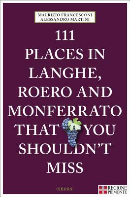 111 Places in Langhe, Roero and Monferrato by Maurizio Francesconi, Alessandro Martini