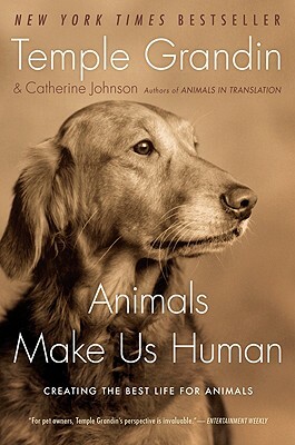 Animals Make Us Human: Creating the Best Life for Animals by Temple Grandin, Catherine Johnson