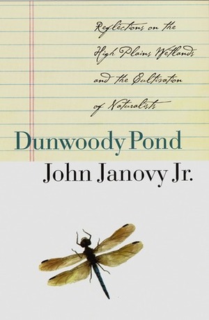 Dunwoody Pond: Reflections on the High Plains Wetlands and the Cultivation of Naturalists by John Janovy Jr.