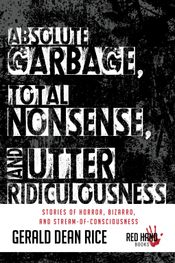 Absolute Garbage, Total Nonsense, and Utter Ridiculousness by Gerald Dean Rice