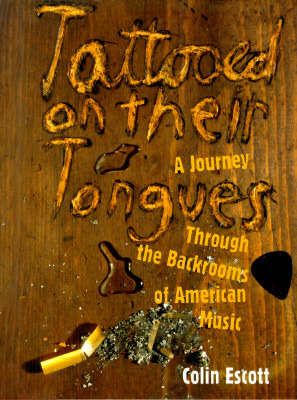 Tattooed on Their Tongues: A Journey Through the Backrooms of American Music by Colin Escott