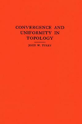 Convergence and Uniformity in Topology. (Am-2), Volume 2 by John W. Tukey