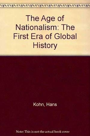 The Age of Nationalism: The First Era of Global History by Hans Kohn